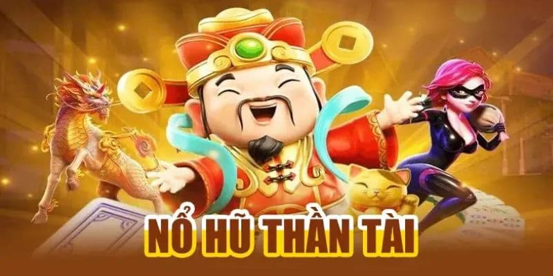 Nổ hũ Thần Tài - Tựa game slots đẳng cấp hàng đầu hiện nay